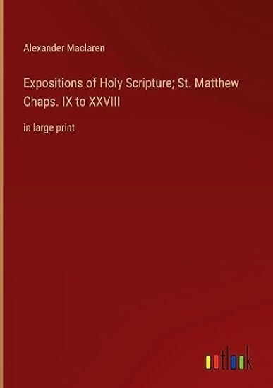 Expositions of Holy Scripture; St. Matthew Chaps. IX to XXVIII: in large print