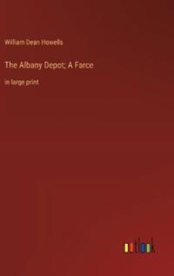 The Albany Depot; A Farce