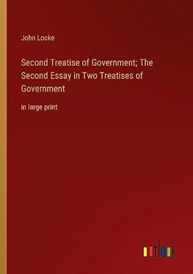 Second Treatise of Government; The Second Essay in Two Treatises of Government