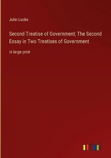 Second Treatise of Government; The Second Essay in Two Treatises of Government