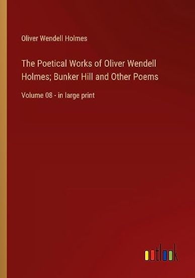 The Poetical Works of Oliver Wendell Holmes; Bunker Hill and Other Poems