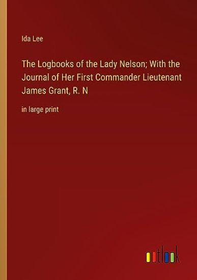 The Logbooks of the Lady Nelson; With the Journal of Her First Commander Lieutenant James Grant, R. N