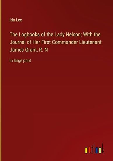 The Logbooks of the Lady Nelson; With the Journal of Her First Commander Lieutenant James Grant, R. N
