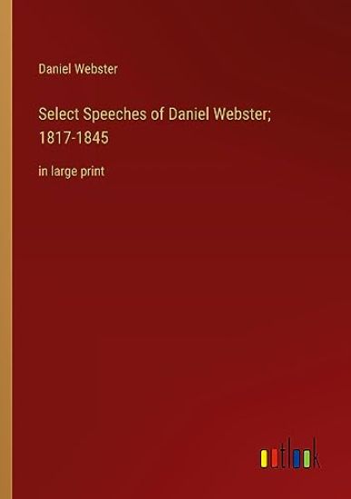 Select Speeches of Daniel Webster; 1817-1845