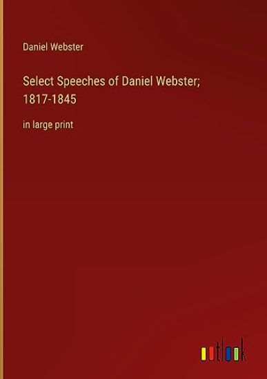 Select Speeches of Daniel Webster; 1817-1845