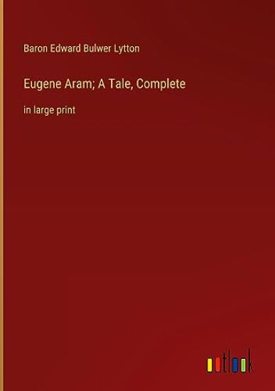 Eugene Aram; A Tale, Complete