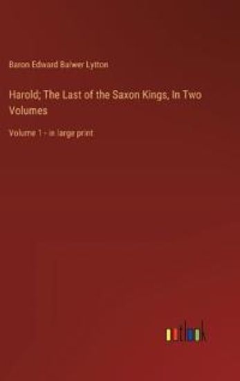 Harold; The Last of the Saxon Kings, In Two Volumes