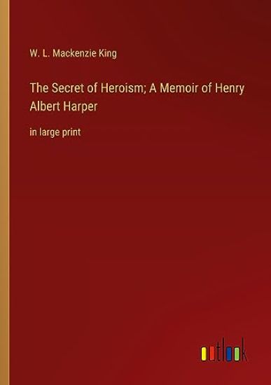 The Secret of Heroism; A Memoir of Henry Albert Harper