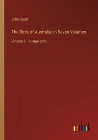 The Birds of Australia; In Seven Volumes