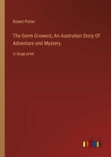 The Germ Growers; An Australian Story Of Adventure and Mystery.