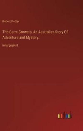 The Germ Growers; An Australian Story Of Adventure and Mystery.