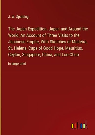 The Japan Expedition. Japan and Around the World; An Account of Three Visits to the Japanese Empire, With Sketches of Madeira, St. Helena, Cape of Good Hope, Mauritius, Ceylon, Singapore, China, and Loo-Choo