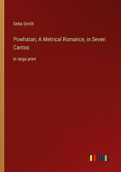 Powhatan; A Metrical Romance, in Seven Cantos: in large print