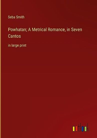 Powhatan; A Metrical Romance, in Seven Cantos: in large print