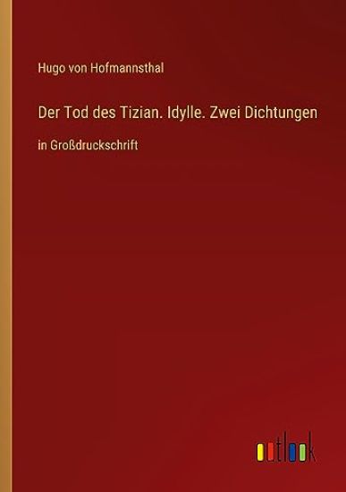 Der Tod des Tizian. Idylle. Zwei Dichtungen