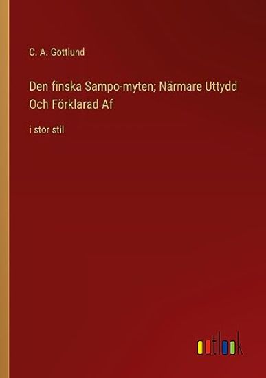 Den finska Sampo-myten; N?rmare Uttydd Och F?rklarad Af