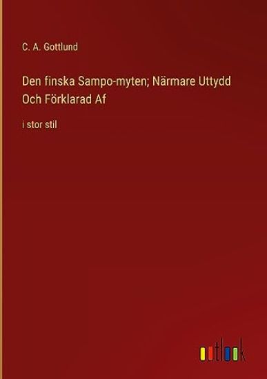 Den finska Sampo-myten; N?rmare Uttydd Och F?rklarad Af