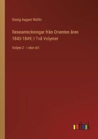 Reseanteckningar fr?n Orienten ?ren 1843-1849; I Tv? Volymer