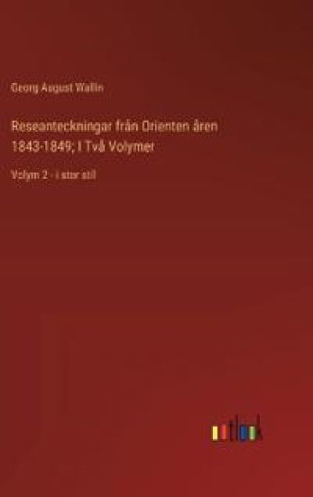 Reseanteckningar fr?n Orienten ?ren 1843-1849; I Tv? Volymer