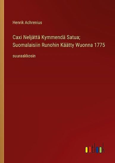 Caxi Nelj?tt? Kymmend? Satua; Suomalaisiin Runohin K??tty Wuonna 1775