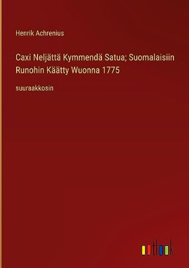 Caxi Nelj?tt? Kymmend? Satua; Suomalaisiin Runohin K??tty Wuonna 1775