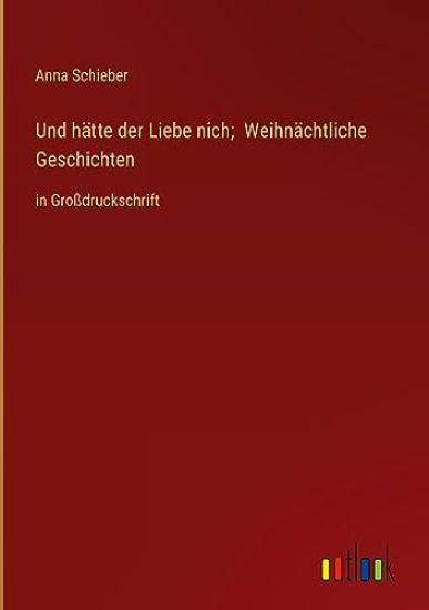 Und h?tte der Liebe nich; Weihn?chtliche Geschichten