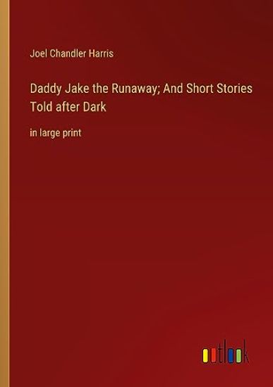 Daddy Jake the Runaway; And Short Stories Told after Dark