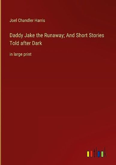 Daddy Jake the Runaway; And Short Stories Told after Dark