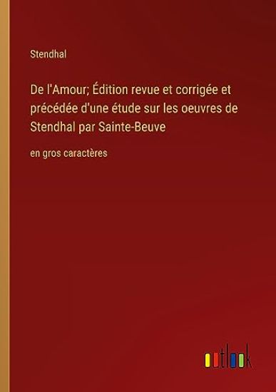 De l'Amour; ?dition revue et corrig?e et pr?c?d?e d'une ?tude sur les oeuvres de Stendhal par Sainte-Beuve
