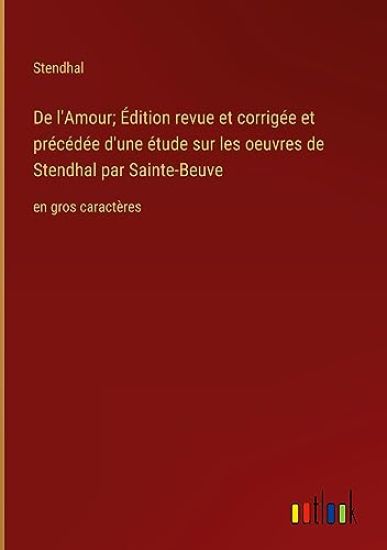 De l'Amour; ?dition revue et corrig?e et pr?c?d?e d'une ?tude sur les oeuvres de Stendhal par Sainte-Beuve