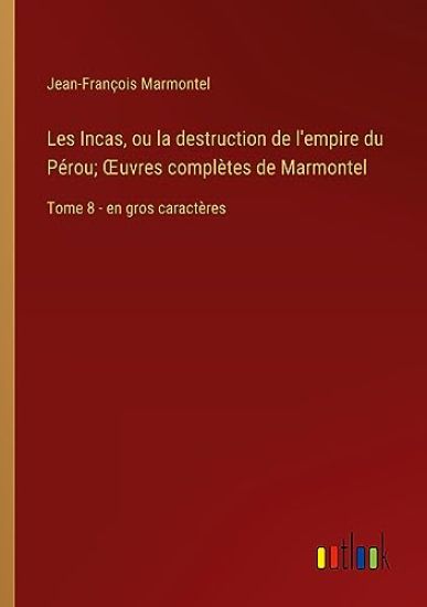 Les Incas, ou la destruction de l'empire du P?rou; OEuvres compl?tes de Marmontel