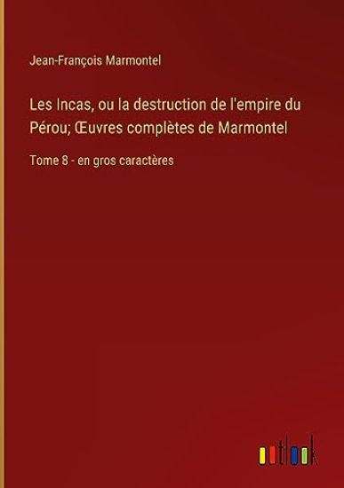 Les Incas, ou la destruction de l'empire du P?rou; OEuvres compl?tes de Marmontel