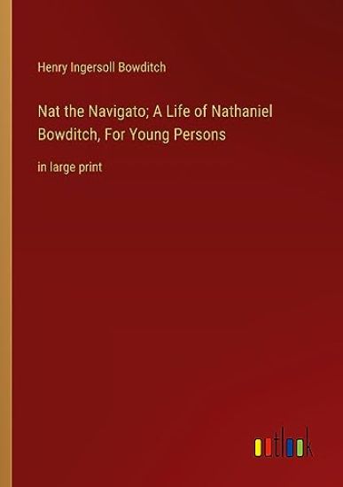 Nat the Navigato; A Life of Nathaniel Bowditch, For Young Persons