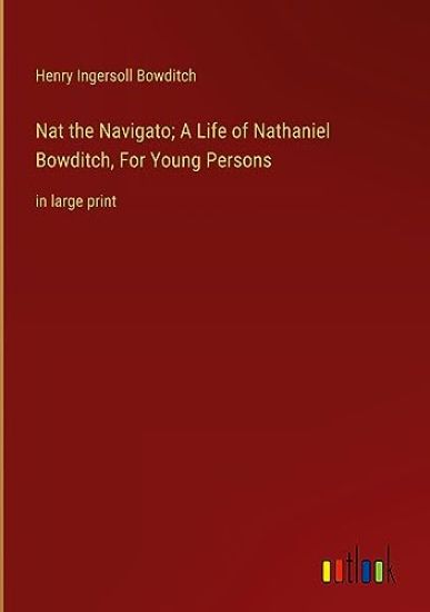 Nat the Navigato; A Life of Nathaniel Bowditch, For Young Persons