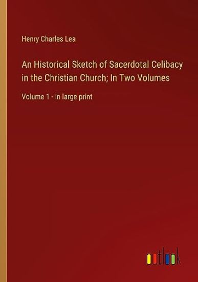 An Historical Sketch of Sacerdotal Celibacy in the Christian Church; In Two Volumes