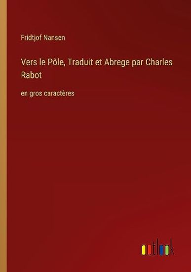 Vers le P?le, Traduit et Abrege par Charles Rabot