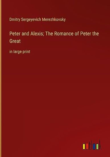 Peter and Alexis; The Romance of Peter the Great