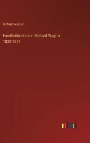 Familienbriefe von Richard Wagner 1832-1874