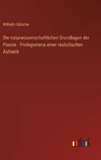 Die naturwissenschaftlichen Grundlagen der Poesie - Prolegomena einer realistischen Ästhetik