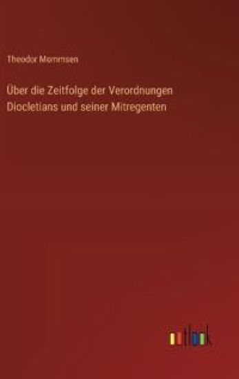 Über die Zeitfolge der Verordnungen Diocletians und seiner Mitregenten