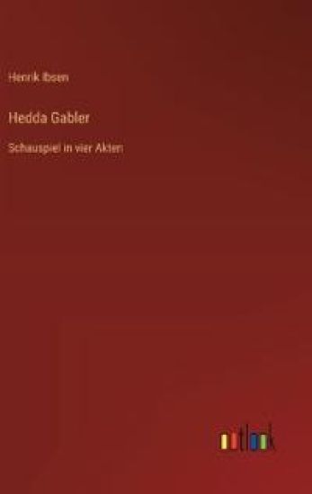 Hedda Gabler: Schauspiel in vier Akten