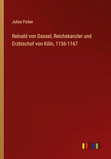 Reinald von Dassel, Reichskanzler und Erzbischof von Köln, 1156-1167