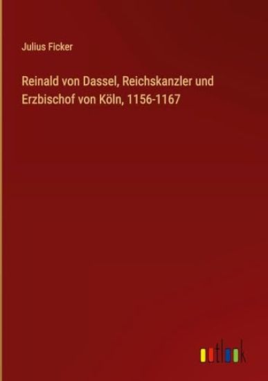 Reinald von Dassel, Reichskanzler und Erzbischof von Köln, 1156-1167
