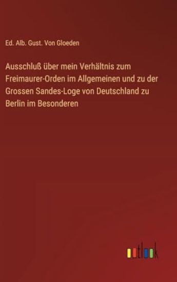 Ausschluß über mein Verhältnis zum Freimaurer-Orden im Allgemeinen und zu der Grossen Sandes-Loge von Deutschland zu Berlin im Besonderen