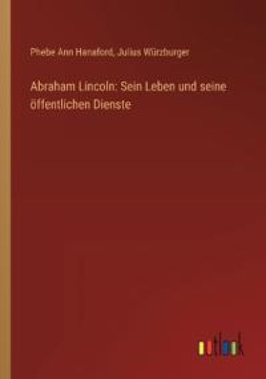 Abraham Lincoln: Sein Leben und seine öffentlichen Dienste