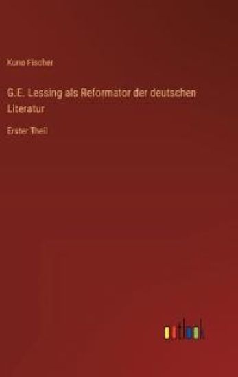 G.E. Lessing als Reformator der deutschen Literatur: Erster Theil