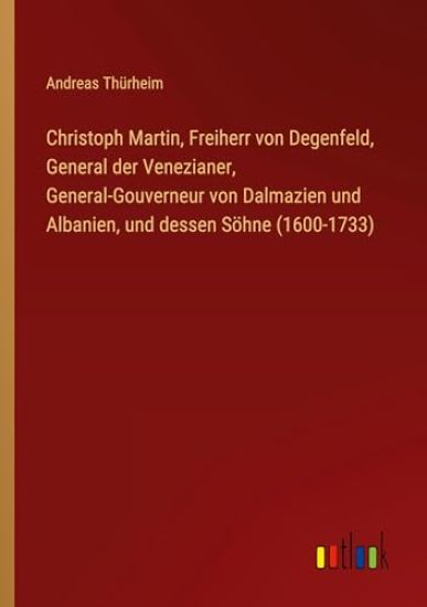 Christoph Martin, Freiherr von Degenfeld, General der Venezianer, General-Gouverneur von Dalmazien und Albanien, und dessen Söhne (1600-1733)