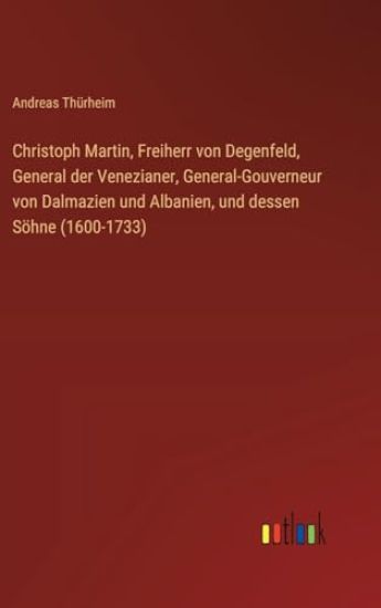 Christoph Martin, Freiherr von Degenfeld, General der Venezianer, General-Gouverneur von Dalmazien und Albanien, und dessen Söhne (1600-1733)