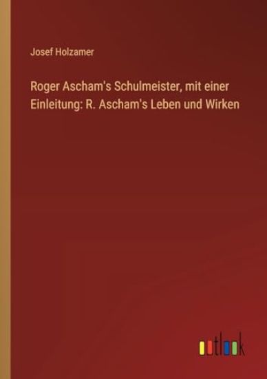 Roger Ascham's Schulmeister, mit einer Einleitung: R. Ascham's Leben und Wirken