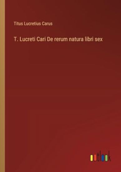 T. Lucreti Cari De rerum natura libri sex